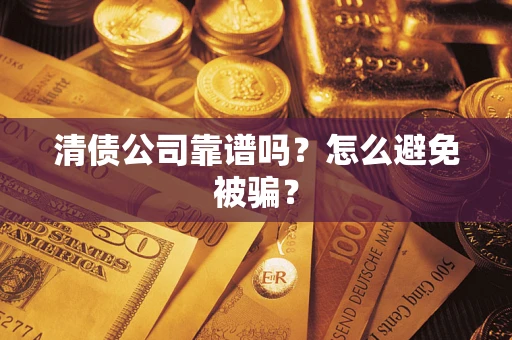 北京清债公司靠谱吗？怎么避免被骗？