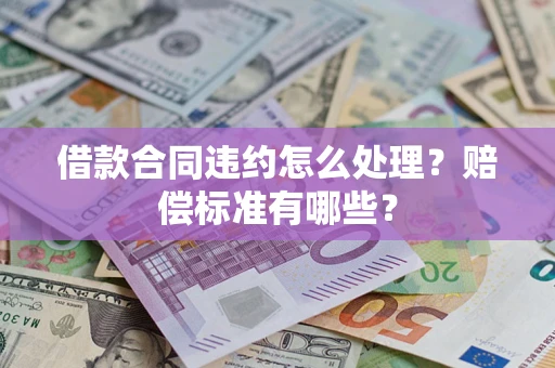 北京借款合同违约怎么处理？赔偿标准有哪些？