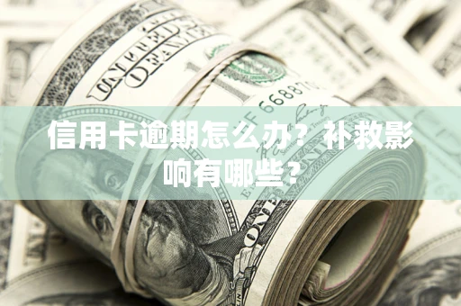 北京信用卡逾期怎么办？补救影响有哪些？