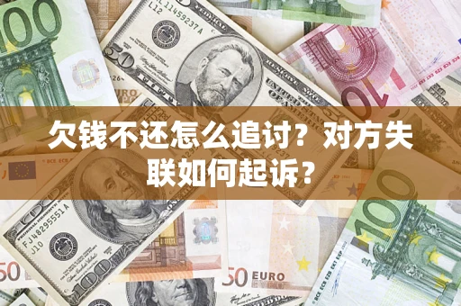 北京欠钱不还怎么追讨？对方失联如何起诉？