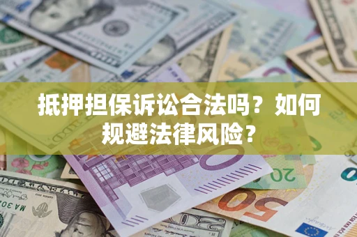 北京抵押担保诉讼合法吗？如何规避法律风险？