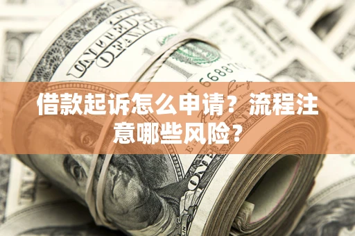 北京借款起诉怎么申请？流程注意哪些风险？