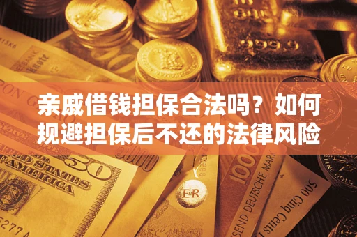 北京亲戚借钱担保合法吗？如何规避担保后不还的法律风险？