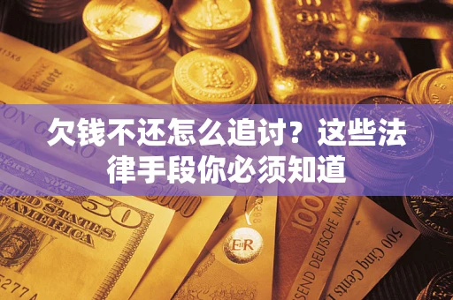 北京欠钱不还怎么追讨？这些法律手段你必须知道