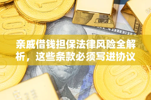 北京亲戚借钱担保法律风险全解析，这些条款必须写进协议