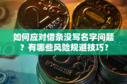 北京如何应对借条没写名字问题？有哪些风险规避技巧？