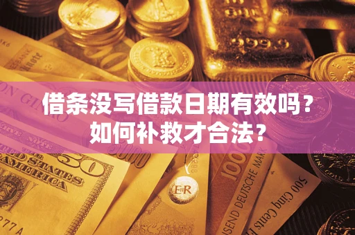 北京借条没写借款日期有效吗？如何补救才合法？