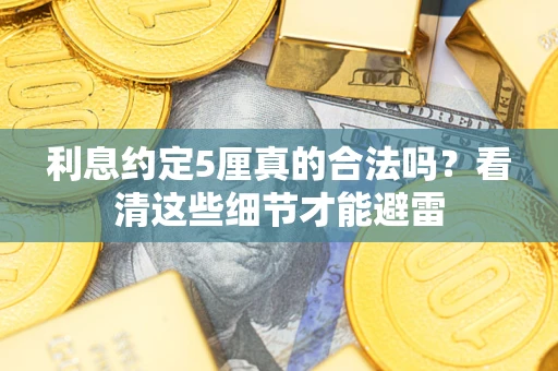 北京利息约定5厘真的合法吗？看清这些细节才能避雷