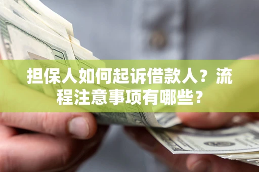 北京担保人如何起诉借款人？流程注意事项有哪些？